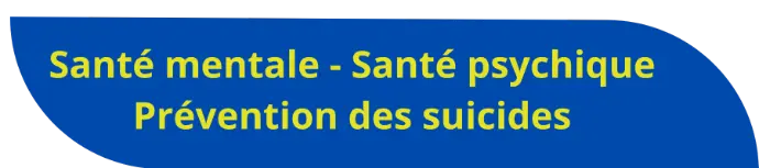 Santé mentale, santé psychique, prévention des suicides
